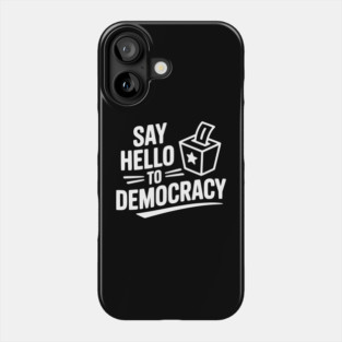 Say Hello to Democracy Phone Case