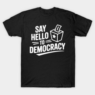Say Hello to Democracy T-Shirt