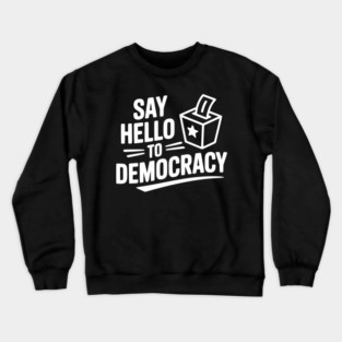 Say Hello to Democracy Crewneck Sweatshirt
