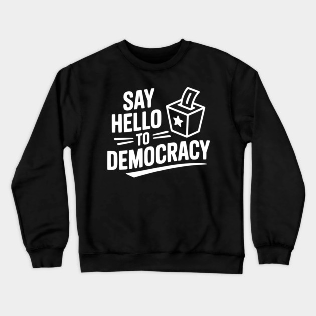 Say Hello to Democracy Crewneck Sweatshirt by Frank Ring