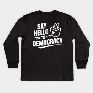 Say Hello to Democracy Kids Long Sleeve T-Shirt