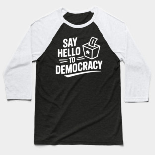 Say Hello to Democracy Baseball T-Shirt