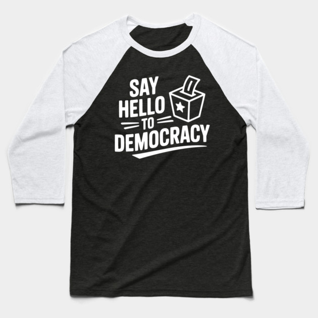 Say Hello to Democracy Baseball T-Shirt by Frank Ring
