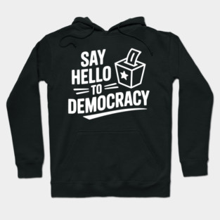 Say Hello to Democracy Hoodie