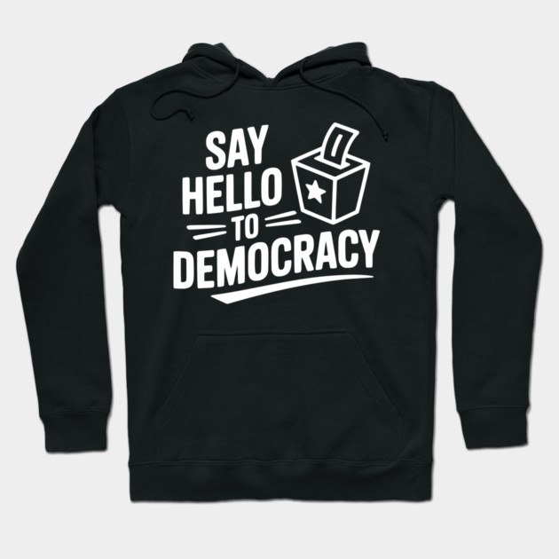 Say Hello to Democracy Hoodie by Frank Ring
