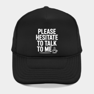 Please Hesitate To Talk To Me Hat