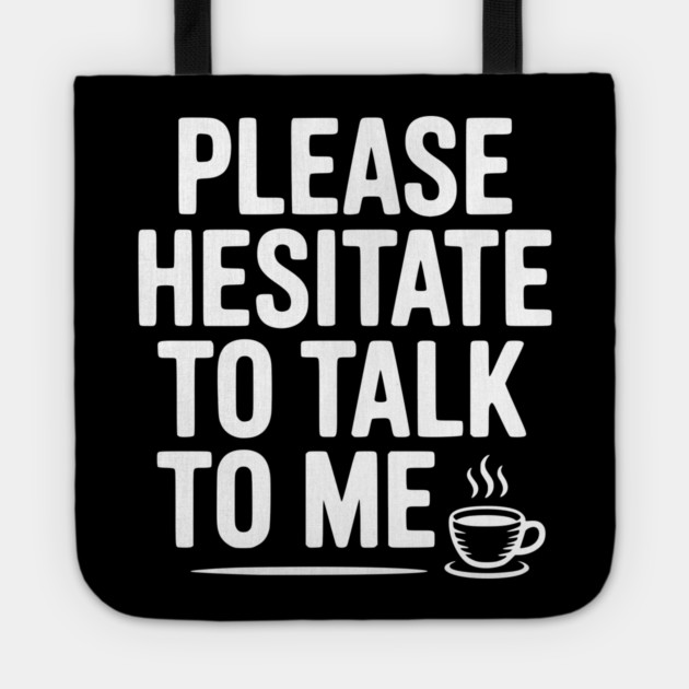 Please Hesitate To Talk To Me Tote by Frank Ring