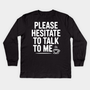 Please Hesitate To Talk To Me Kids Long Sleeve T-Shirt