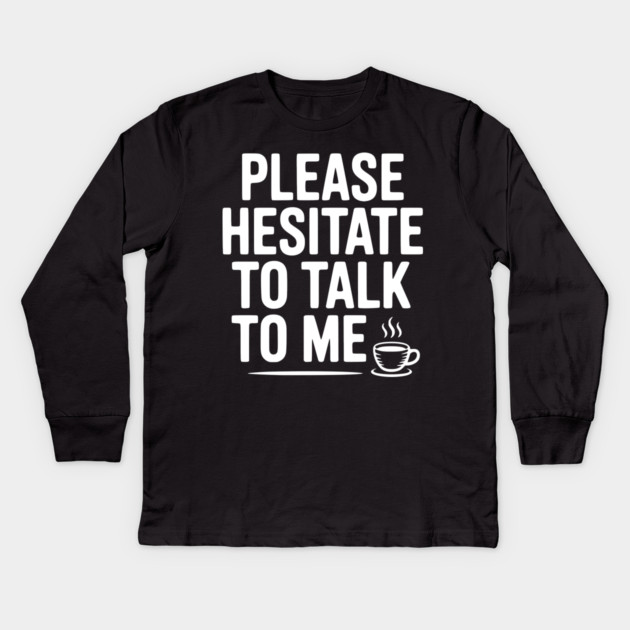 Please Hesitate To Talk To Me Kids Long Sleeve T-Shirt by Frank Ring