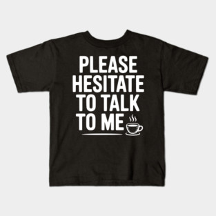 Please Hesitate To Talk To Me Kids T-Shirt