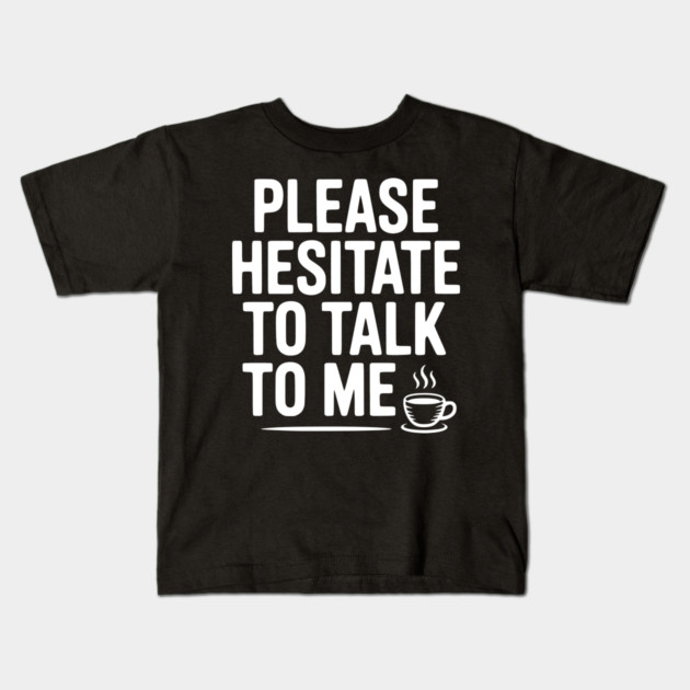 Please Hesitate To Talk To Me Kids T-Shirt by Frank Ring