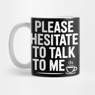 Please Hesitate To Talk To Me Mug