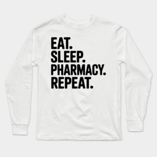 Eat. Sleep. Pharmacy. Repeat. Long Sleeve T-Shirt