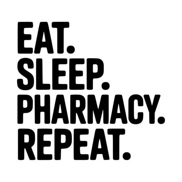 Eat. Sleep. Pharmacy. Repeat. by Frank Ring