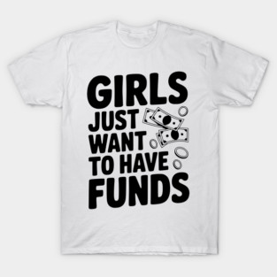 Girls Just Want to Have Funds T-Shirt