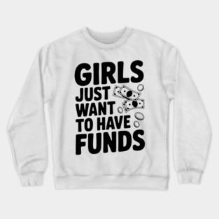 Girls Just Want to Have Funds Crewneck Sweatshirt