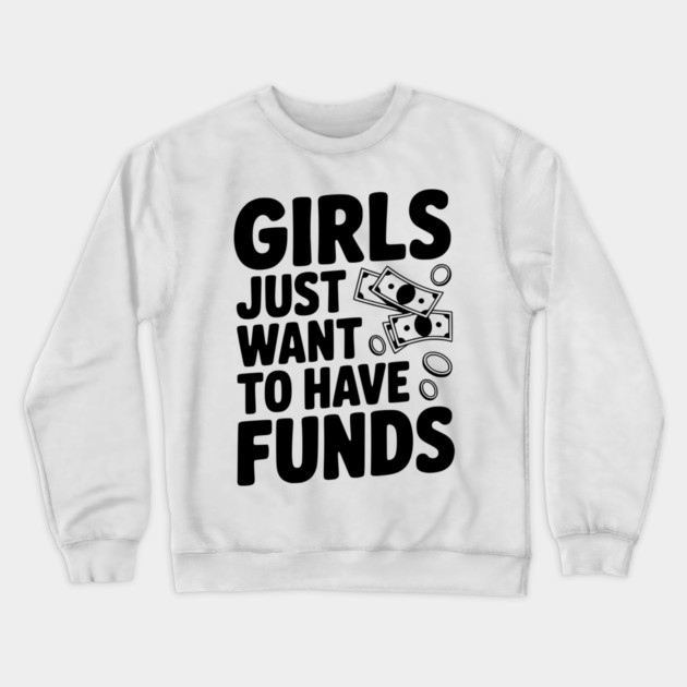 Girls Just Want to Have Funds Crewneck Sweatshirt by Frank Ring