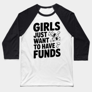 Girls Just Want to Have Funds Baseball T-Shirt