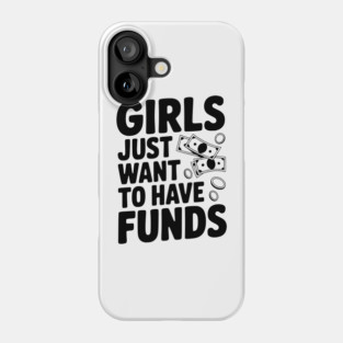 Girls Just Want to Have Funds Phone Case