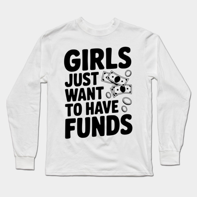 Girls Just Want to Have Funds Long Sleeve T-Shirt by Frank Ring