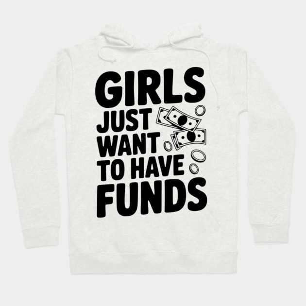 Girls Just Want to Have Funds Hoodie by Frank Ring