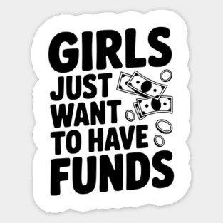 Girls Just Want to Have Funds Sticker