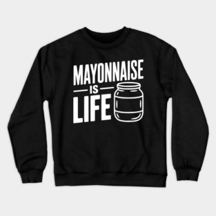 Mayonnaise is Life Crewneck Sweatshirt
