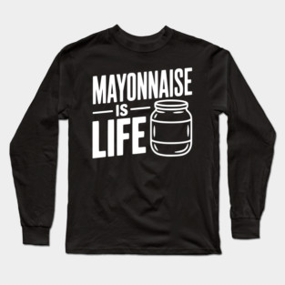 Mayonnaise is Life Long Sleeve T-Shirt
