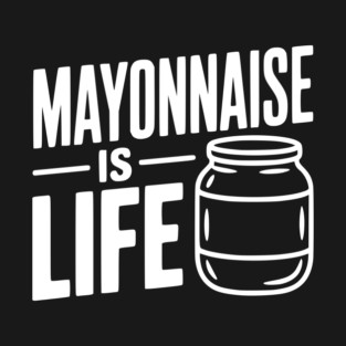 Mayonnaise is Life T-Shirt