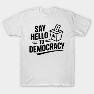Say Hello to Democracy T-Shirt