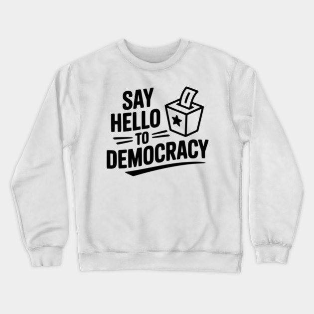 Say Hello to Democracy Crewneck Sweatshirt by Frank Ring