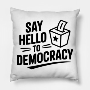 Say Hello to Democracy Pillow