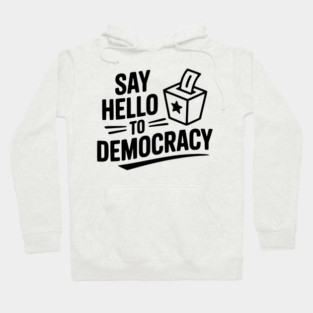 Say Hello to Democracy Hoodie