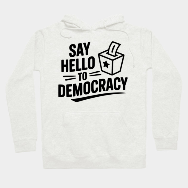Say Hello to Democracy Hoodie by Frank Ring