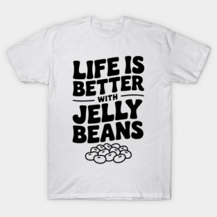 Life is Better with Jelly Beans T-Shirt