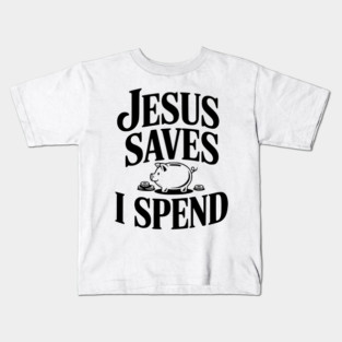 Jesus Saves I Spend Kids T-Shirt