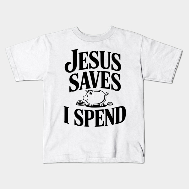 Jesus Saves I Spend Kids T-Shirt by Frank Ring