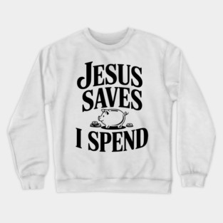 Jesus Saves I Spend Crewneck Sweatshirt