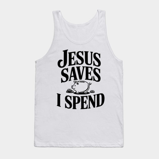 Jesus Saves I Spend Tank Top by Frank Ring