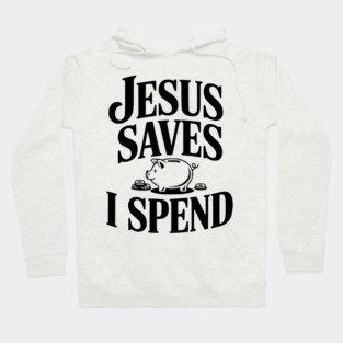 Jesus Saves I Spend Hoodie