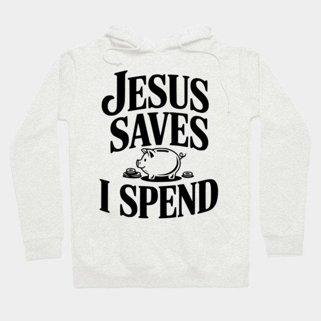 Jesus Saves I Spend Hoodie by Frank Ring