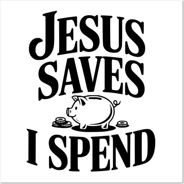 Jesus Saves I Spend Wall Art by Frank Ring