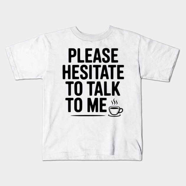 Please Hesitate To Talk To Me Kids T-Shirt by Frank Ring