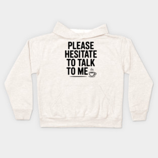 Please Hesitate To Talk To Me Kids Hoodie