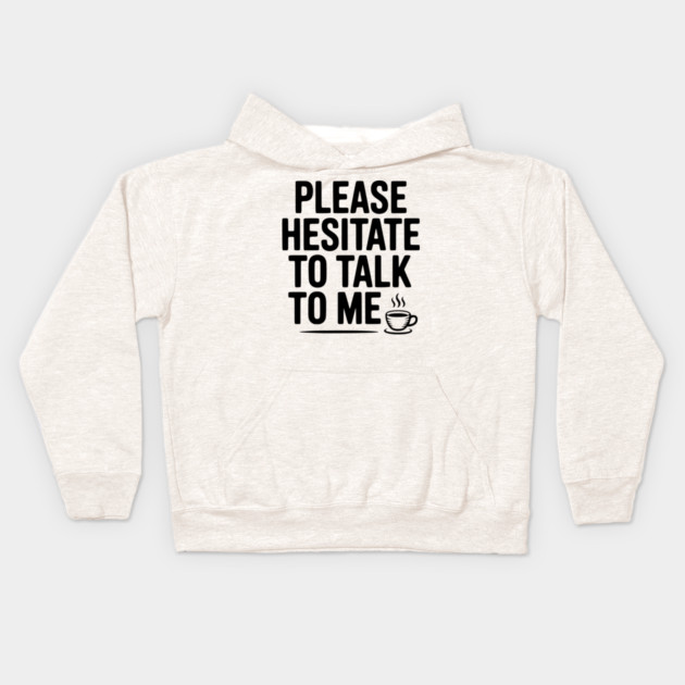 Please Hesitate To Talk To Me Kids Hoodie by Frank Ring
