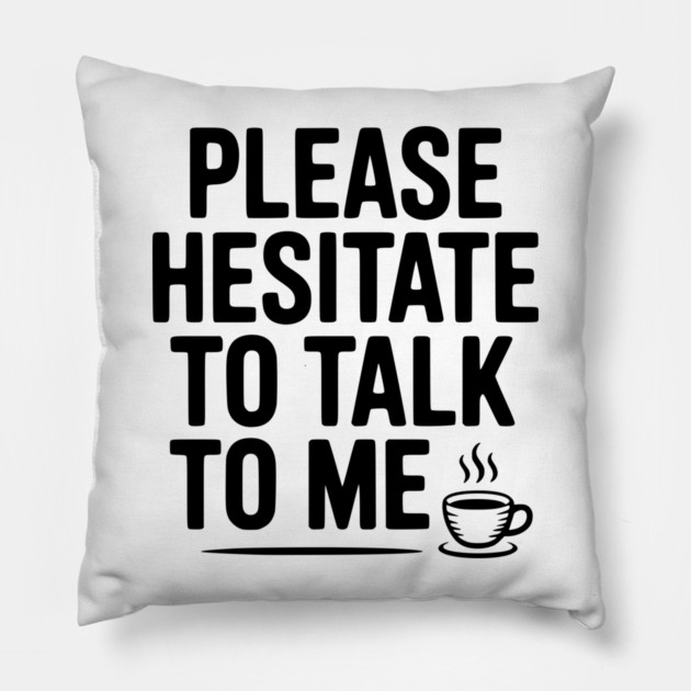 Please Hesitate To Talk To Me Pillow by Frank Ring
