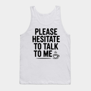 Please Hesitate To Talk To Me Tank Top