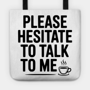 Please Hesitate To Talk To Me Tote