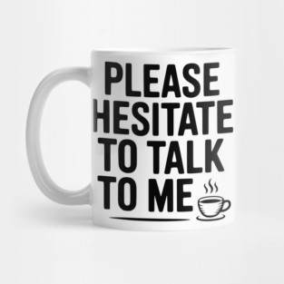 Please Hesitate To Talk To Me Mug