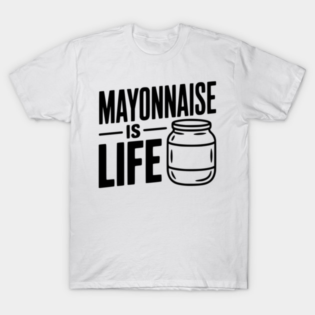 Mayonnaise is Life T-Shirt by Frank Ring